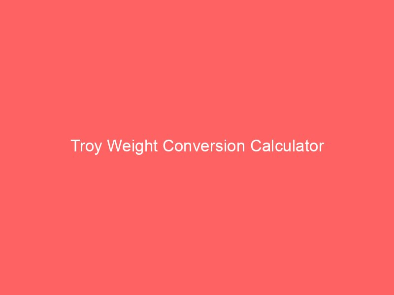 Troy Weight Conversion Calculator